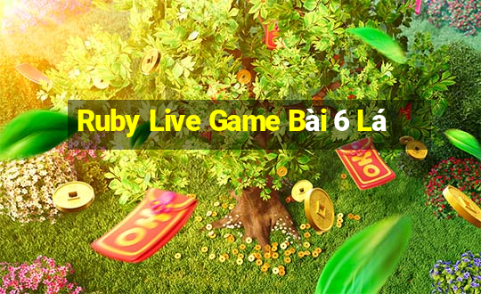 Ruby Live Game Bài 6 Lá