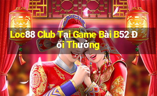 Loc88 Club Tại Game Bài B52 Đổi Thưởng