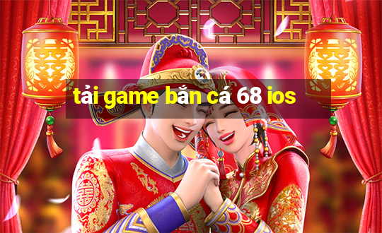 tải game bắn cá 68 ios