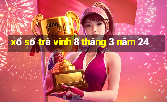 xổ số trà vinh 8 tháng 3 năm 24