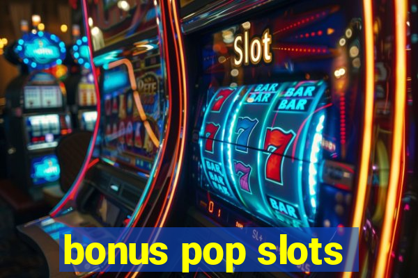 bonus pop slots