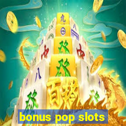 bonus pop slots