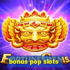 bonus pop slots