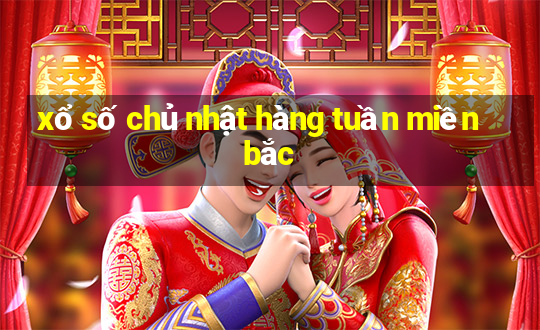 xổ số chủ nhật hàng tuần miền bắc