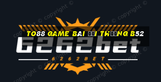 To88 Game Bài Đổi Thưởng B52