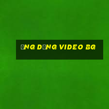 Ứng dụng video bg