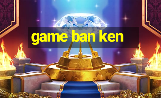 game ban ken