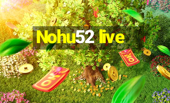 Nohu52 live