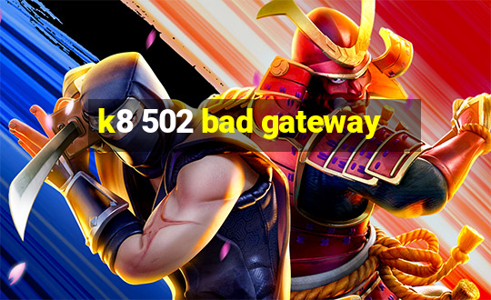 k8 502 bad gateway