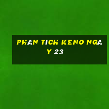 phân tích KENO ngày 23