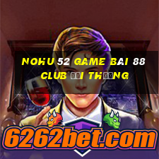 Nohu 52 Game Bài 88 Club Đổi Thưởng