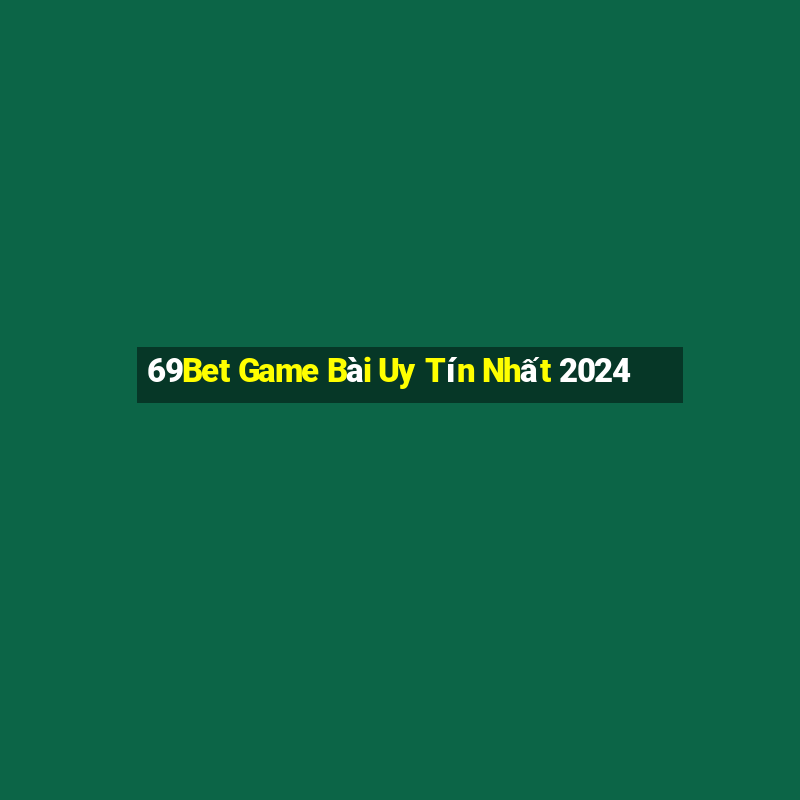 69Bet Game Bài Uy Tín Nhất 2024