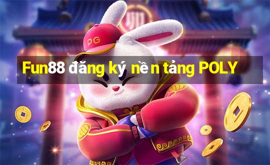 Fun88 đăng ký nền tảng POLY