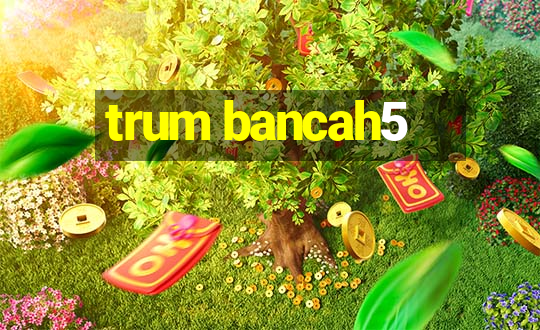 trum bancah5