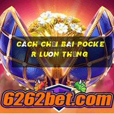 cách chơi bài Pocker luôn thắng