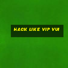 hack like vip vui