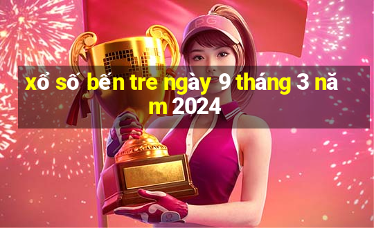 xổ số bến tre ngày 9 tháng 3 năm 2024