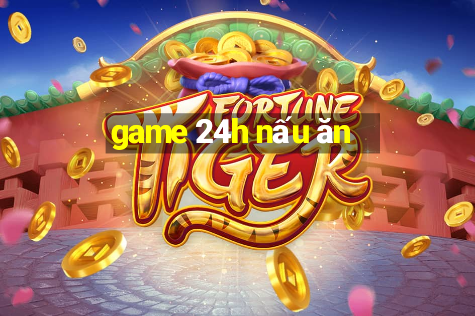 game 24h nấu ăn