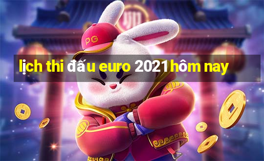 lịch thi đấu euro 2021 hôm nay