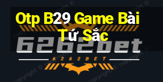 Otp B29 Game Bài Tứ Sắc