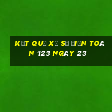 kết quả Xổ Số điện toán 123 ngày 23