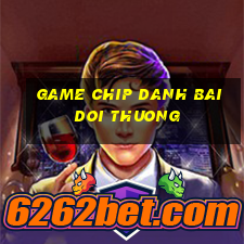 game chip danh bai doi thuong