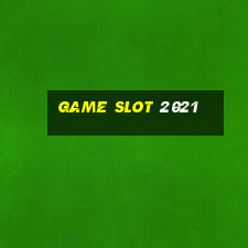 game slot 2021