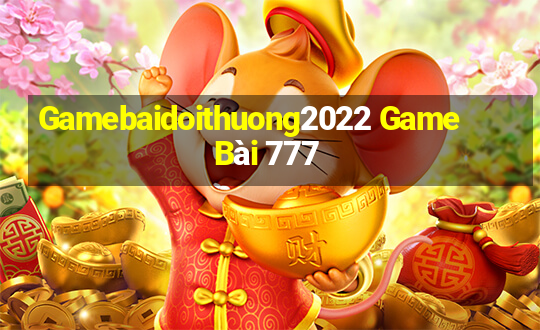 Gamebaidoithuong2022 Game Bài 777