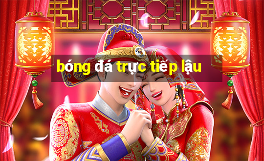 bóng đá trực tiếp lậu