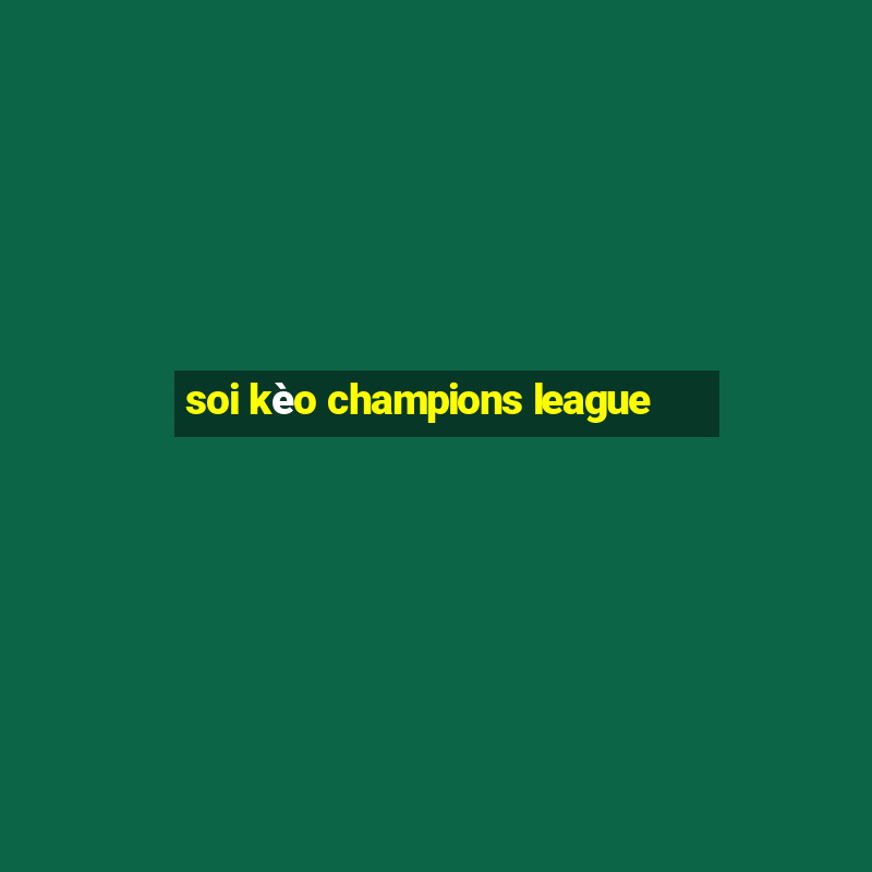 soi kèo champions league