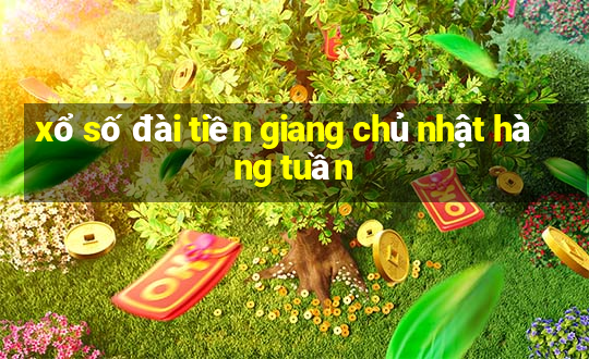 xổ số đài tiền giang chủ nhật hàng tuần