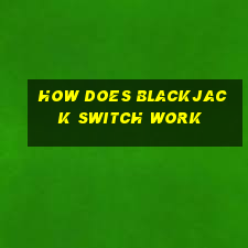 how does blackjack switch work