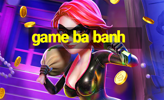 game ba banh