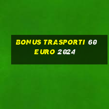 bonus trasporti 60 euro 2024