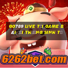 Go789 Live Tại Game Bài Đổi Thưởng Sinh Tử