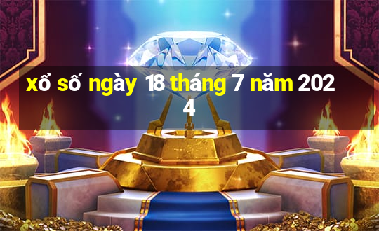 xổ số ngày 18 tháng 7 năm 2024