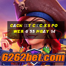 Cách đặt cược XS power 6 55 ngày 14