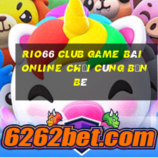 Rio66 Club Game Bài Online Chơi Cùng Bạn Bè