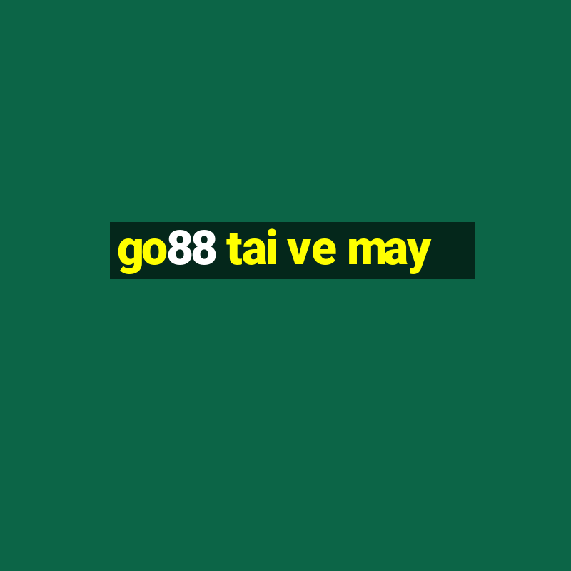 go88 tai ve may