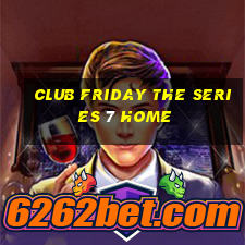 club friday the series 7 home