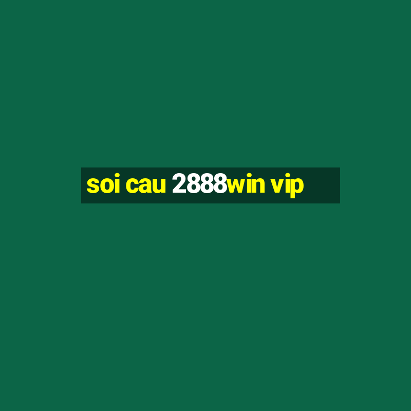 soi cau 2888win vip