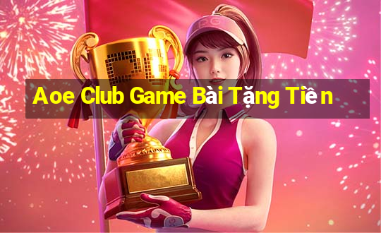 Aoe Club Game Bài Tặng Tiền