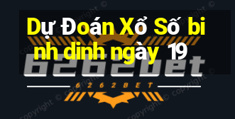 Dự Đoán Xổ Số binh dinh ngày 19