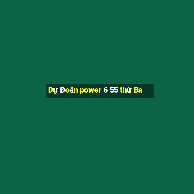 Dự Đoán power 6 55 thứ Ba