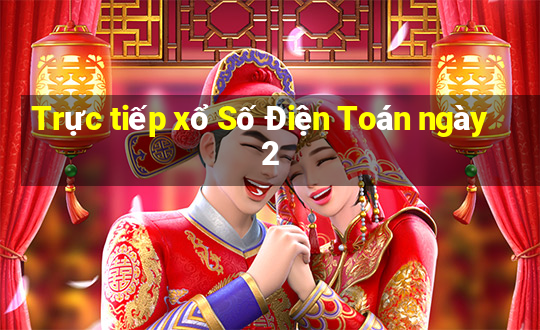 Trực tiếp xổ Số Điện Toán ngày 2