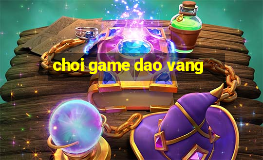 choi game dao vang