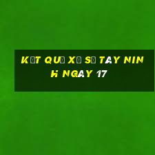 kết quả Xổ Số Tây Ninh ngày 17