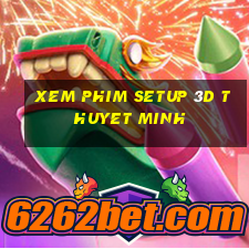 xem phim setup 3d thuyet minh