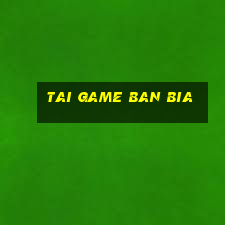 tai game ban bia