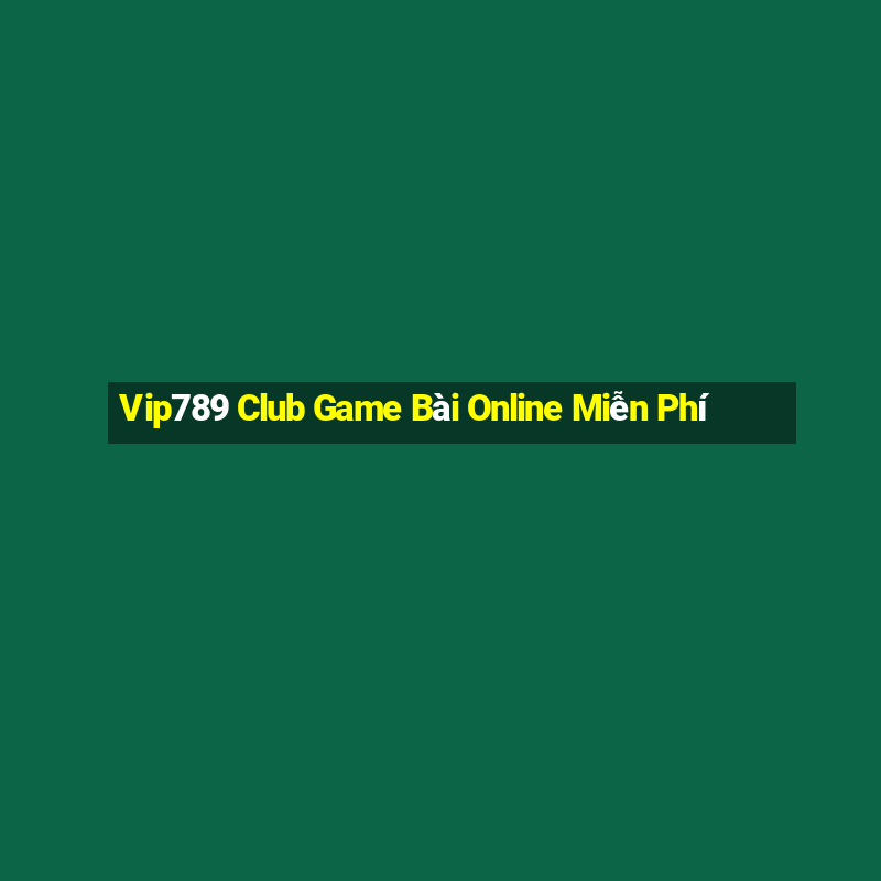 Vip789 Club Game Bài Online Miễn Phí